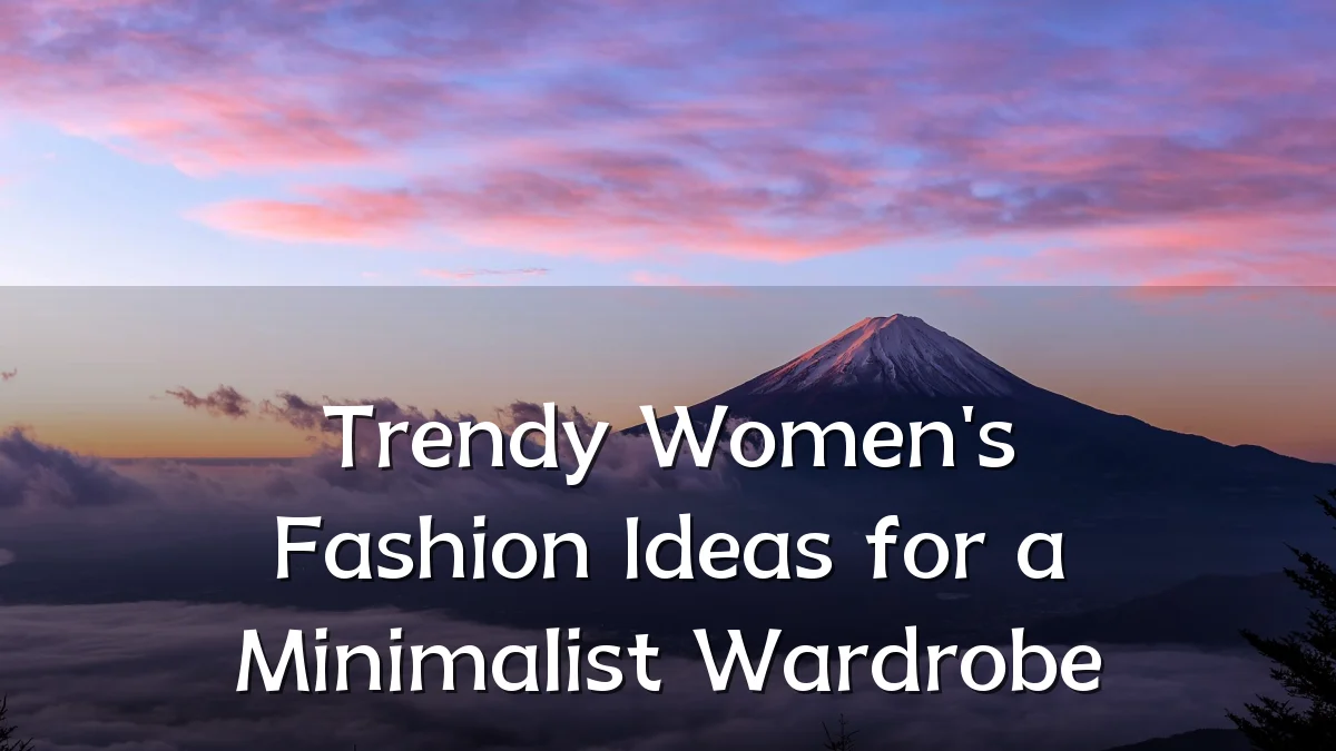Trendy Women's Fashion Ideas for a Minimalist Wardrobe