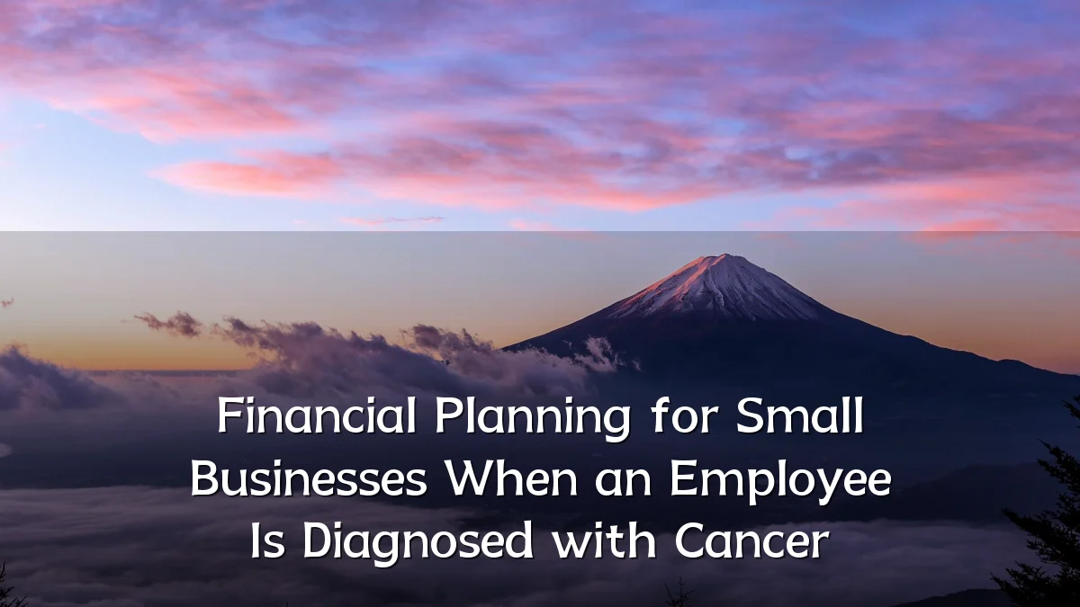 Financial Planning for Small Businesses When an Employee Is Diagnosed with Cancer