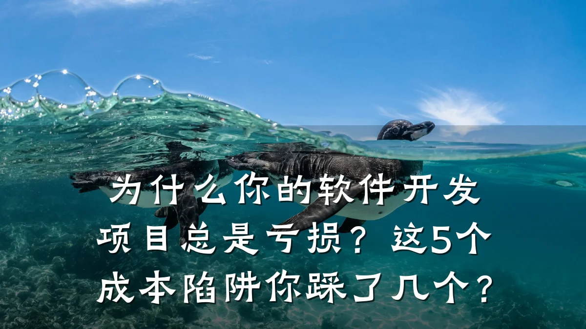 为什么你的软件开发项目总是亏损?这5个成本陷阱你踩了几个?