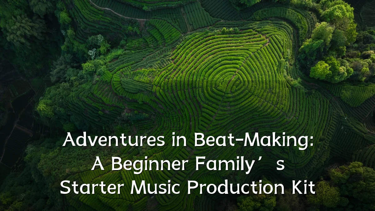 Adventures in Beat-Making: A Beginner Family’s Starter Music Production Kit
