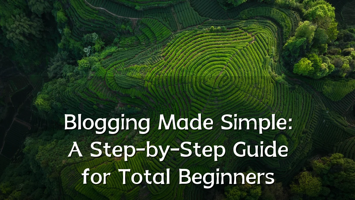 Blogging Made Simple: A Step-by-Step Guide for Total Beginners