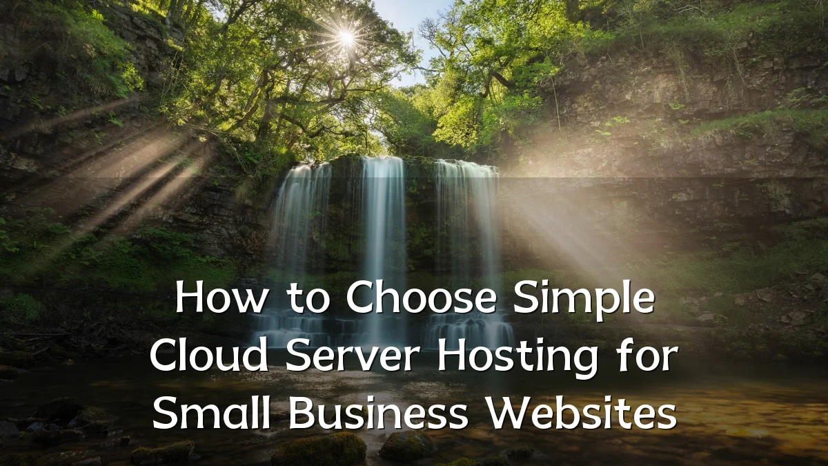 How to Choose Simple Cloud Server Hosting for Small Business Websites