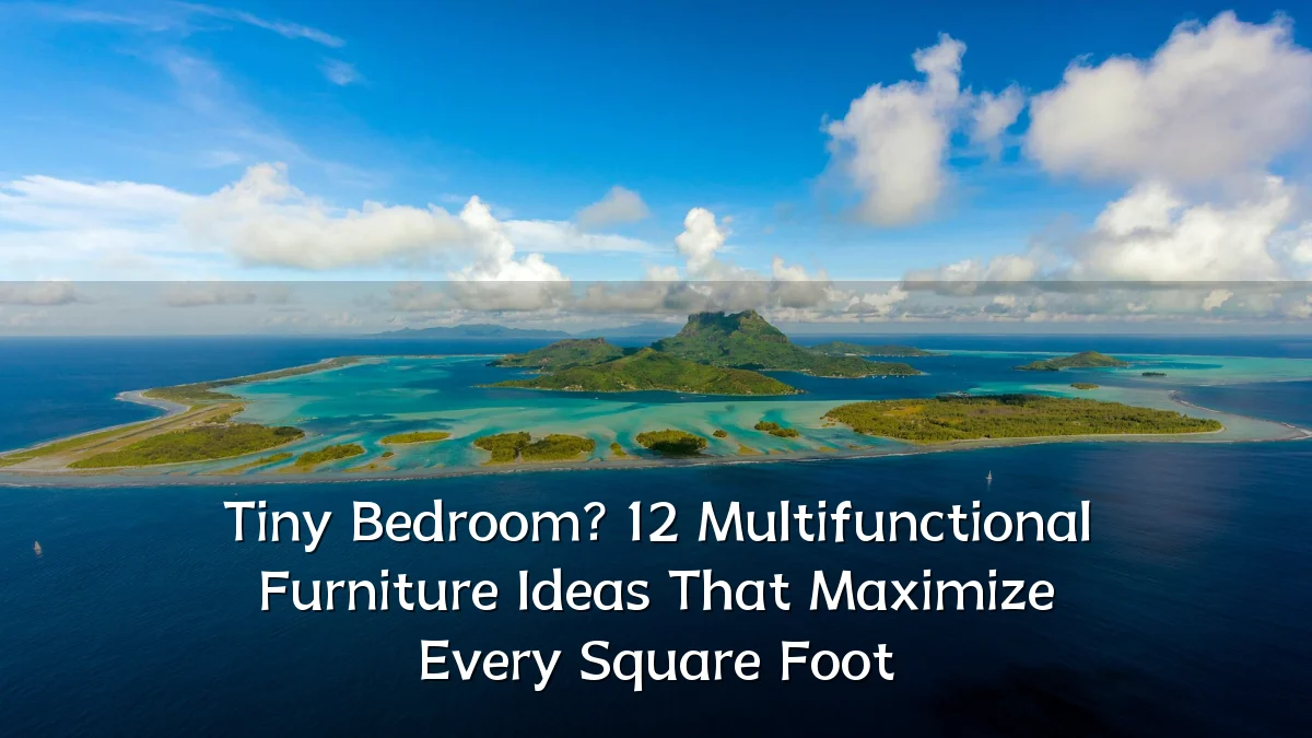 Tiny Bedroom? 12 Multifunctional Furniture Ideas That Maximize Every Square Foot