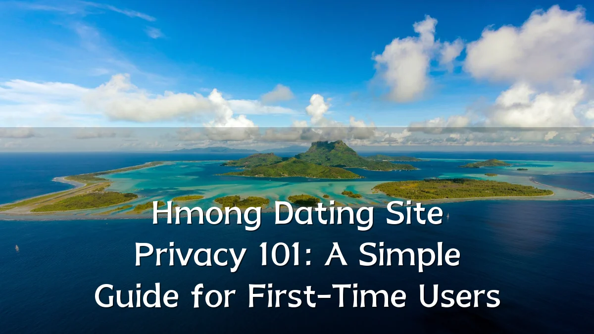 Hmong Dating Site Privacy 101: A Simple Guide for First-Time Users