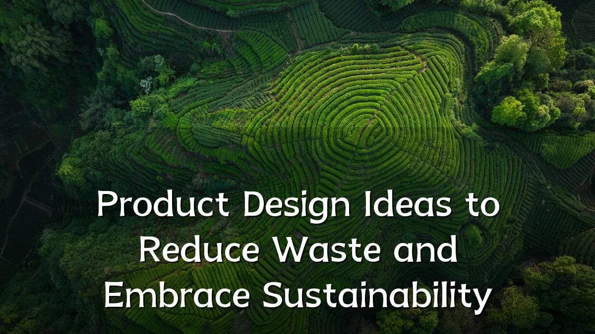 Product Design Ideas to Reduce Waste and Embrace Sustainability