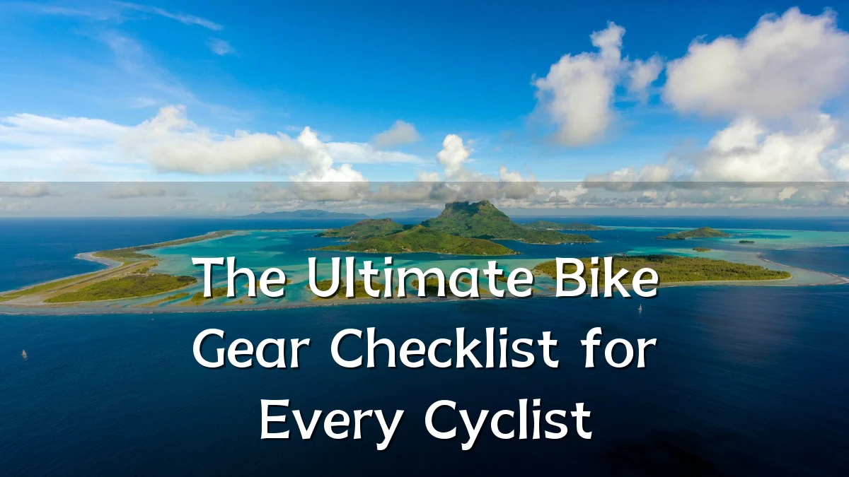 The Ultimate Bike Gear Checklist for Every Cyclist
